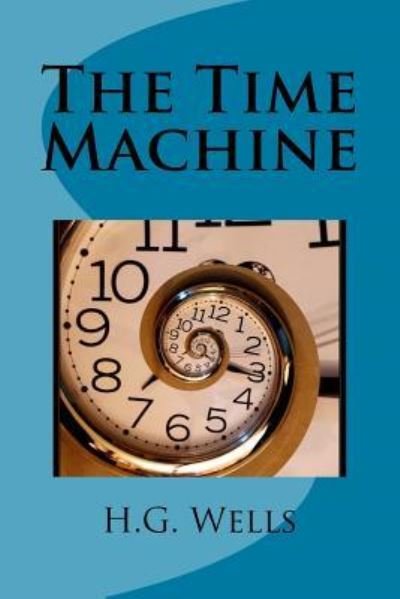 The Time Machine - H G Wells - Books - Createspace Independent Publishing Platf - 9781978023567 - October 6, 2017
