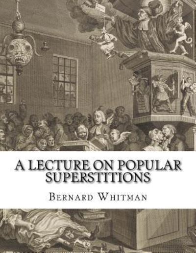 A Lecture on Popular Superstitions - Bernard Whitman - Books - Createspace Independent Publishing Platf - 9781979547567 - November 7, 2017
