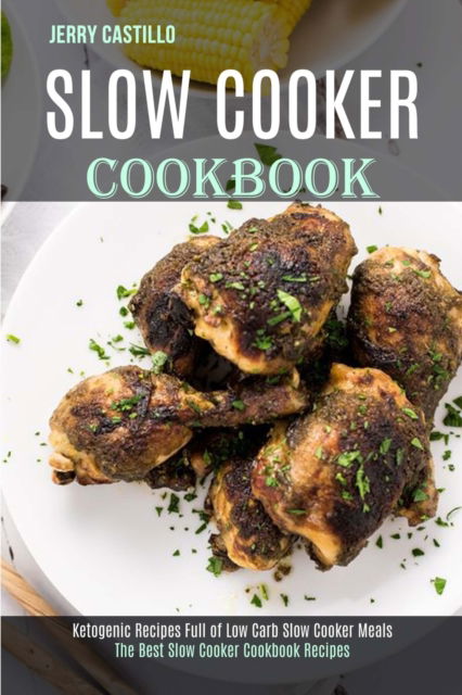 Slow Cooker Cookbook - Jerry Castillo - Kirjat - Tomas Edwards - 9781989744567 - keskiviikko 28. lokakuuta 2020