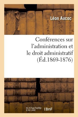 Cover for Leon Aucoc · Conferences Sur l'Administration Et Le Droit Administratif (Ed.1869-1876) - Sciences Sociales (Paperback Book) [French edition] (2012)