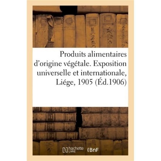 Cover for Bibliotheque Nationale · Produits Agricoles Alimentaires d'Origine Vegetale. Exposition Universelle Et Internationale (Paperback Bog) (2018)