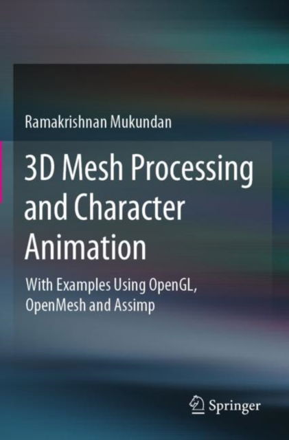 3D Mesh Processing and Character Animation: With Examples Using OpenGL, OpenMesh and Assimp - Ramakrishnan Mukundan - Livros - Springer Nature Switzerland AG - 9783030813567 - 16 de março de 2023