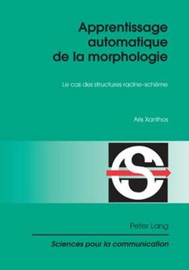 Cover for Aris Xanthos · Apprentissage Automatique de la Morphologie: Le Cas Des Structures Racine-Scheme - Sciences Pour La Communication (Paperback Book) (2008)