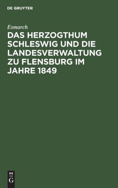 Cover for Esmarch · Herzogthum Schleswig und die Landesverwaltung Zu Flensburg Im Jahre 1849 (Book) (1901)