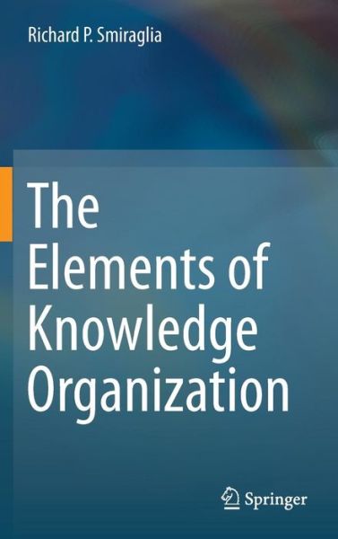 Cover for Richard P. Smiraglia · The Elements of Knowledge Organization (Hardcover Book) [2014 edition] (2014)