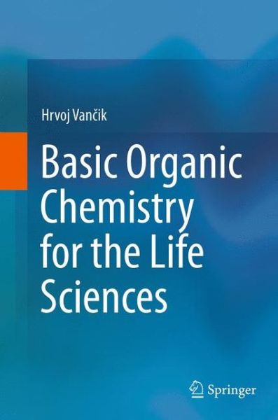 Cover for Hrvoj Vancik · Basic Organic Chemistry for the Life Sciences (Paperback Book) [Softcover reprint of the original 1st ed. 2014 edition] (2016)