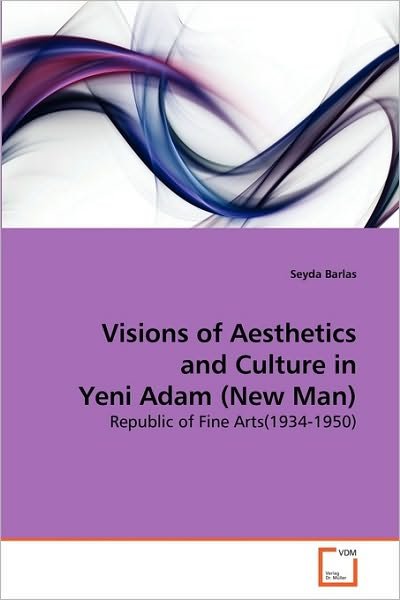 Cover for Seyda Barlas · Visions of Aesthetics and Culture in Yeni Adam (New Man): Republic of Fine Arts (1934-1950) (Paperback Book) (2010)