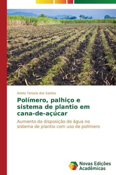 Cover for Arleto Tenorio Dos Santos · Polímero, Palhiço E Sistema De Plantio Em Cana-de-açúcar: Aumento Da Disposição De Água No Sistema De Plantio Com Uso De Polímero (Taschenbuch) [Portuguese edition] (2014)