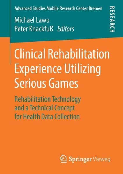 Clinical Rehabilitation Experience Utilizing Serious Games: Rehabilitation Technology and a Technical Concept for Health Data Collection - Advanced Studies Mobile Research Center Bremen (Pocketbok) [1st ed. 2018 edition] (2018)