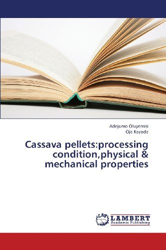 Cassava Pellets:processing Condition,physical &  Mechanical Properties - Oje Kayode - Books - LAP LAMBERT Academic Publishing - 9783659311567 - February 21, 2013