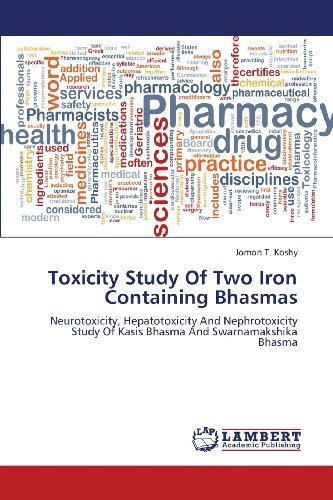 Cover for Jomon T. Koshy · Toxicity Study of Two Iron Containing Bhasmas: Neurotoxicity, Hepatotoxicity and Nephrotoxicity Study of Kasis Bhasma and Swarnamakshika Bhasma (Paperback Book) (2013)