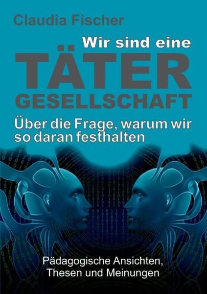 Cover for Fischer · Wir sind eine Tätergesellschaft (Buch) (2019)