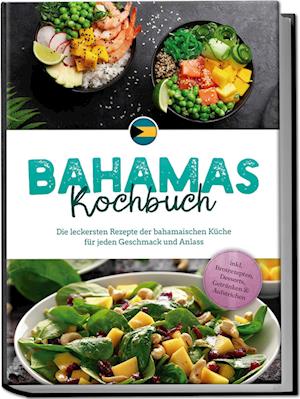 Cover for Marna Robert · Bahamas Kochbuch: Die leckersten Rezepte der bahamaischen Küche für jeden Geschmack und Anlass - inkl. Brotrezepten, Desserts, Getränken &amp; Aufstrichen (Buch) (2024)