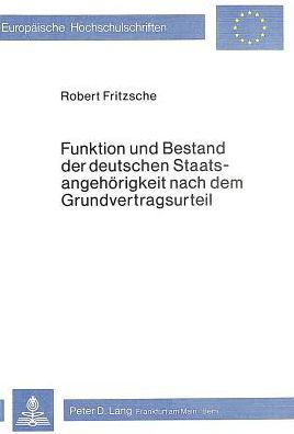 Cover for Jrmgard Fritzsche · Funktion Und Bestand Der Deutschen Staatsangehoerigkeit Nach Dem Grundvertragsurteil - Europaeische Hochschulschriften Recht (Paperback Book) (1981)