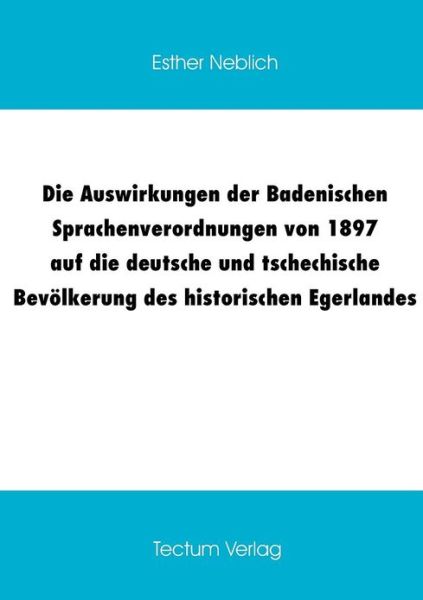 Cover for Esther Neblich · Die Auswirkungen der Badenischen Sprachenverordnungen von 1897 auf die deutsche und tschechische Bevoelkerung des historischen Egerlandes (Paperback Book) [German edition] (2012)