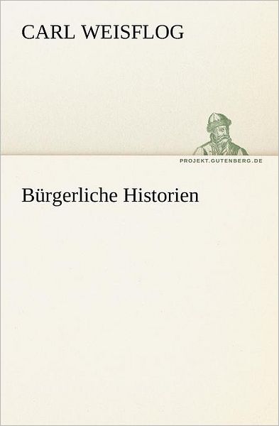 Cover for Carl Weisflog · Bürgerliche Historien (Tredition Classics) (German Edition) (Paperback Book) [German edition] (2012)