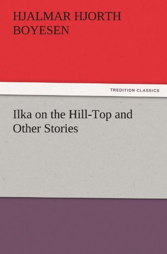 Ilka on the Hill-top and Other Stories (Tredition Classics) - Hjalmar Hjorth Boyesen - Books - tredition - 9783842474567 - November 30, 2011