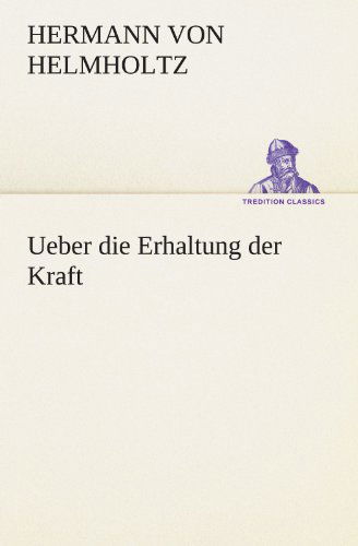 Ueber Die Erhaltung Der Kraft (Tredition Classics) (German Edition) - Hermann Von Helmholtz - Livres - tredition - 9783842490567 - 4 mai 2012