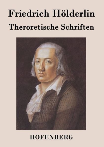 Theroretische Schriften - Friedrich Holderlin - Livros - Hofenberg - 9783843071567 - 9 de dezembro de 2014