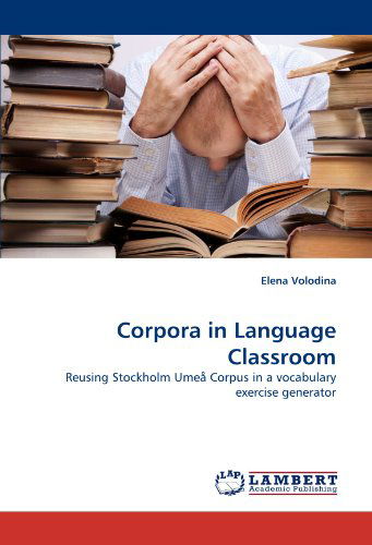 Cover for Elena Volodina · Corpora in Language Classroom: Reusing Stockholm Umeå Corpus in a Vocabulary Exercise Generator (Paperback Book) (2010)