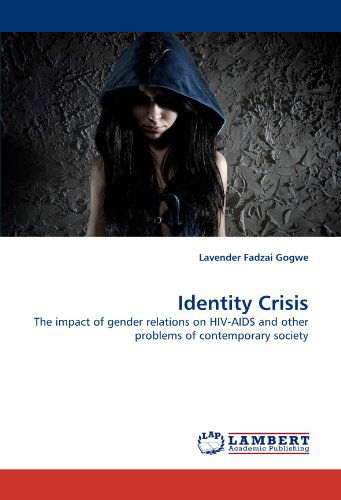 Cover for Lavender Fadzai Gogwe · Identity Crisis: the Impact of Gender Relations on Hiv-aids and Other Problems of Contemporary Society (Paperback Book) (2011)