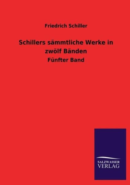 Schillers Sämmtliche Werke in Zwölf Bänden - Friedrich Schiller - Kirjat - Salzwasser-Verlag GmbH - 9783846038567 - perjantai 21. kesäkuuta 2013