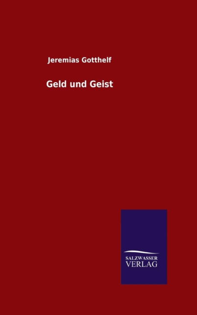 Geld Und Geist - Jeremias Gotthelf - Książki - Salzwasser-Verlag GmbH - 9783846096567 - 13 listopada 2014