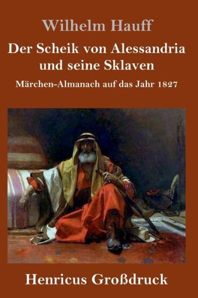 Cover for Wilhelm Hauff · Der Scheik von Alessandria und seine Sklaven (Grossdruck): Marchen-Almanach auf das Jahr 1827 (Hardcover Book) (2020)