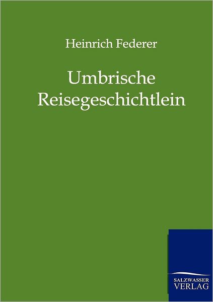 Umbrische Reisegeschichtlein - Heinrich Federer - Books - Salzwasser-Verlag Gmbh - 9783861958567 - August 29, 2011