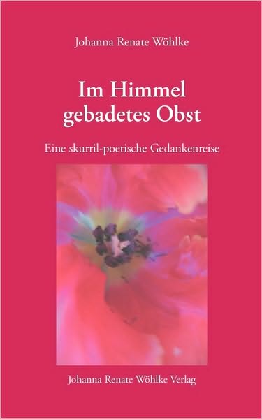 Cover for Johanna Renate Wöhlke · Im Himmel Gebadetes Obst (Paperback Book) [German edition] (2006)