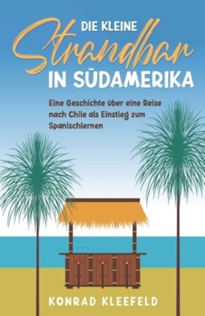 Cover for Konrad Kleefeld · Die kleine Strandbar in Sudamerika: eine Reise nach Chile als Einstieg zum Spanischlernen (Paperback Book) (2022)