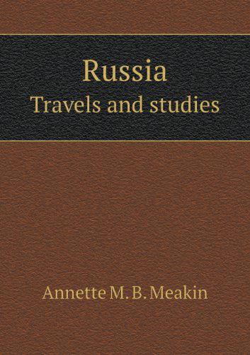 Russia Travels and Studies - Annette M. B. Meakin - Kirjat - Book on Demand Ltd. - 9785518461567 - keskiviikko 20. maaliskuuta 2013