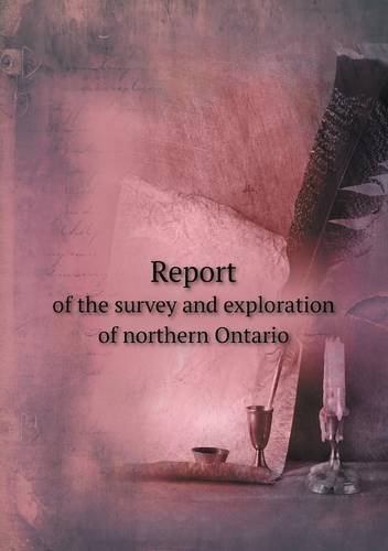 Cover for Ontario Dept of Crown Lands · Report of the Survey and Exploration of Northern Ontario (Paperback Book) (2013)