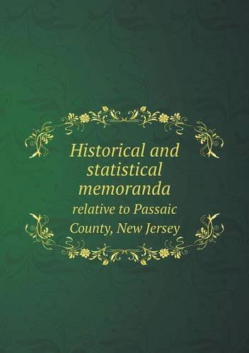 Historical and Statistical Memoranda Relative to Passaic County, New Jersey - William Nelson - Books - Book on Demand Ltd. - 9785518698567 - January 21, 2013