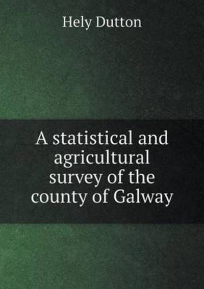 Cover for Hely Dutton · A Statistical and Agricultural Survey of the County of Galway (Paperback Book) (2015)