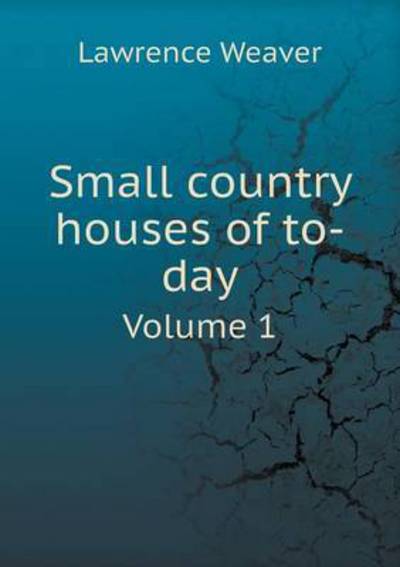 Cover for Lawrence Weaver · Small Country Houses of To-day Volume 1 (Paperback Book) (2015)