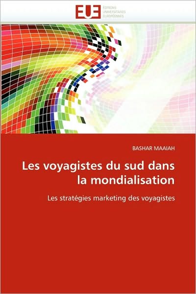 Les Voyagistes Du Sud Dans La Mondialisation: Les Stratégies Marketing Des Voyagistes - Bashar Maaiah - Livres - Editions universitaires europeennes - 9786131506567 - 28 février 2018