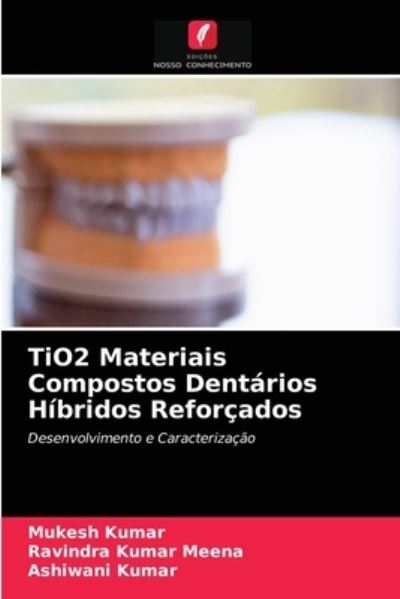 Cover for Mukesh Kumar · TiO2 Materiais Compostos Dentarios Hibridos Reforcados (Paperback Book) (2021)