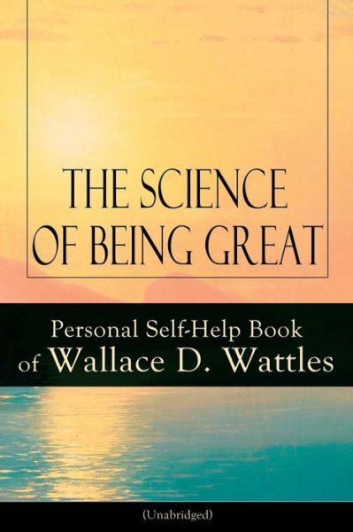 The Science of Being Great - Wallace D Wattles - Livres - E-Artnow - 9788026891567 - 14 décembre 2018