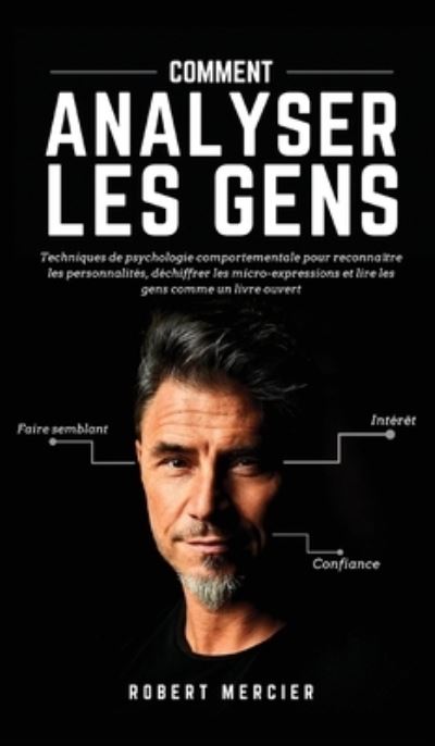 Cover for Robert Mercier · Comment Analyser Les Gens : Techniques de psychologie comportementale pour reconnaitre les personnalites, dechiffrer les micro-expressions et lire les gens comme un livre ouvert (Hardcover Book) (2020)