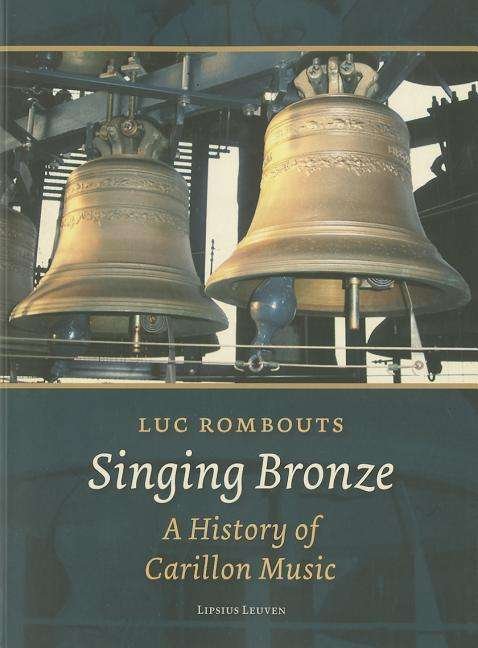 Singing Bronze: A History of Carillon Music - Luc Rombouts - Books - Leuven University Press - 9789058679567 - May 23, 2014
