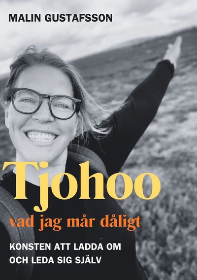 Cover for Malin  Gustafsson · Tjohoo - vad jag mår dåligt : konsten att ladda om och leda sig själv (Paperback Book) (2024)