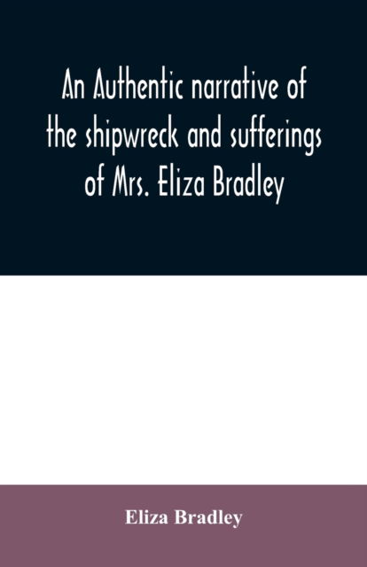 Cover for Eliza Bradley · An authentic narrative of the shipwreck and sufferings of Mrs. Eliza Bradley, (Paperback Book) (2020)