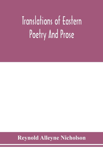 Translations of Eastern poetry and prose - Reynold Alleyne Nicholson - Books - Alpha Edition - 9789354155567 - September 16, 2020