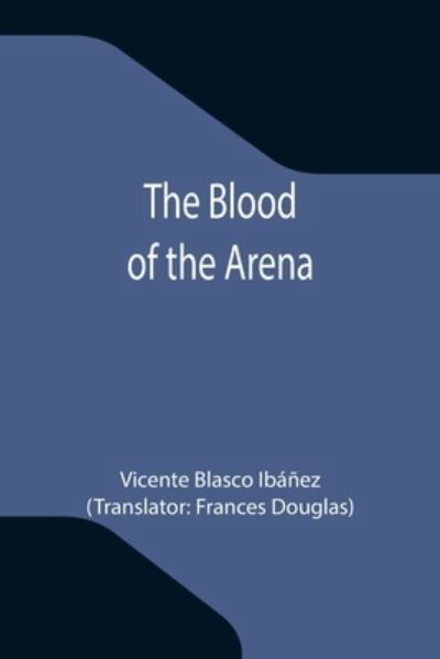 Cover for Vicente Blasco Ibáñez · The Blood of the Arena (Pocketbok) (2021)
