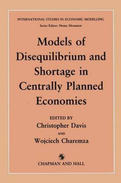 C.M. Davis · Models of Disequilibrium and Shortage in Centrally Planned Economies - International Studies in Economic Modelling (Pocketbok) [Softcover reprint of the original 1st ed. 1989 edition] (2012)