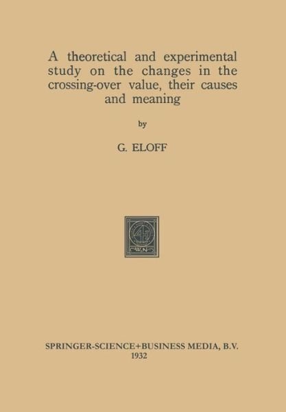 Gerhardus Eloff · A theoretical and experimental study on the changes in the crossing-over value, their causes and meaning (Pocketbok) (1932)