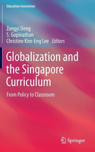 Cover for Zongyi Deng · Globalization and the Singapore Curriculum: From Policy to Classroom - Education Innovation Series (Innbunden bok) [2013 edition] (2013)
