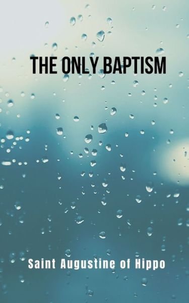 Cover for Saint Augustine Of Hippo · The only baptism- revised translation: A religious book of Saint Augustine of Hippo (Paperback Book) (2022)