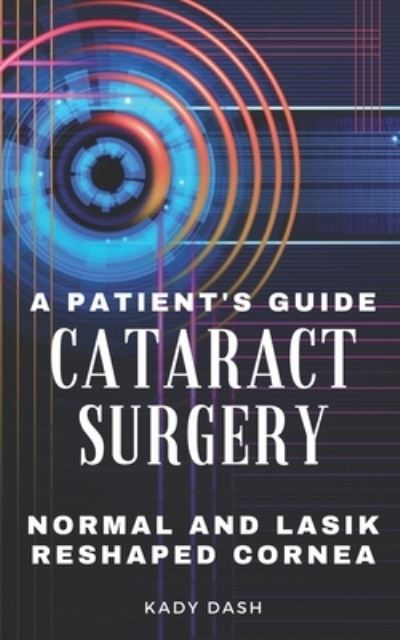 Cover for Kady Dash · A Patient's Guide to Cataract Surgery: Normal and LASIK Reshaped Cornea (Paperback Book) (2021)